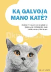 Ką galvoja mano katė? I&scaron;mokite savo augintinio kalbą ir suteikite jam laimingą gyvenimą