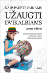 Kaip padėti vaikams užaugti dvikalbiams. Emigravusių &scaron;eimų patirtis, moksliniai tyrimai, praktiniai patarimai