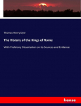 The History of the Kings of Rome: With Prefatory Dissertation on its Sources and Evidence