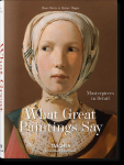 What Great Paintings Say. 100 Masterpieces in Detail: 100 Masterpieces in Detail