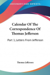 Calendar Of The Correspondence Of Thomas Jefferson: Part 1, Letters From Jefferson