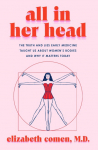All in Her Head: The Truth and Lies Early Medicine Taught Us about Womens Bodies and Why It Matters Today