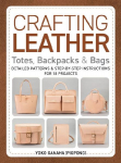 Crafting Leather Totes, Backpacks & Bags: Detailed Patterns & Step-By-Step Instructions for 18 Projects