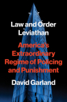 Law and Order Leviathan: Americas Extraordinary Regime of Policing and Punishment