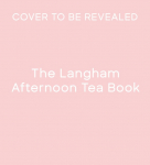 The Langham Afternoon Tea Book
