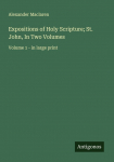 Expositions of Holy Scripture; St. John, In Two Volumes: Volume 1 - in large print