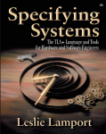 Specifying Systems: The TLA+ Language and Tools for Hardware and Software Engineers: The TLA+ Language and Tools for Hardware and Software Engineers