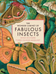 The Wonder Cabinet of Fabulous Insects: Secrets of the Worlds Rarest and Strangest Insects