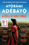 A Spell of Good Things: Longlisted for the Booker Prize 2023