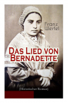 Das Lied von Bernadette (Historischer Roman): Das Wunder der Bernadette Soubirous von Lourdes - Bekannteste Heiligengeschichte des 20. Jahrhunderts