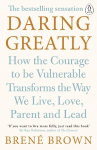 Daring Greatly: How the Courage to be Vulnerable Transforms the Way We Live, Love, Parent, and Lead