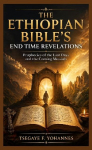 The Ethiopian Bible's End Time Revelations: Prophecies of the Last Days and the Coming Messiah
