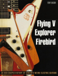 Flying V, Explorer, Firebird: An Odd-Shaped History of Gibsons Weird Electric Guitars
