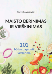 Maisto derinimas ir vir&scaron;kinimas. 101 būdas pagerinti vir&scaron;kinimą