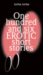 One Hundred and Six Erotic Short Stories