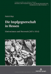 Die Impfgegnerschaft in Hessen: Motivationen und Netzwerk (1874&ndash;1914)