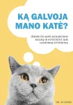 Ką galvoja mano katė? I&scaron;mokite savo augintinio kalbą ir suteikite jam laimingą gyvenimą