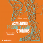 ASMENINIO PRODUKTYVUMO ISTORIJOS. Eksperimentuojančio žmogaus užra&scaron;ai (audioknyga)