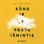 KŪNO IR PROTO I&Scaron;MINTIS. Kaip įveikti stresą, skausmą ir ligas taikant sąmoningumo praktikas (audioknyga)