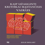KAIP UŽAUGINTI KRITI&Scaron;KAI MĄSTANČIUS VAIKUS. Vadovas tėvams, siekiantiems skaitmeniniame amžiuje i&scaron;ugdyti sumanius vaikus (audioknyga)