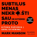 SUBTILUS MENAS NEKRU&Scaron;TI SAU (ir kitiems) PROTO. Kitoks požiūris į gerą gyvenimą (audioknyga)