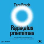 RADIKALUS PRIĖMIMAS. Kaip priimti gyvenimą visą &ndash; su skausmu, nerimu ir permainomis (audioknyga)