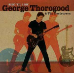 CD George Thorogood & The Destroyers - Ride 'Til I Die