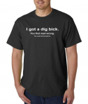 I Got A Dig Bick mar&scaron;kinėliai Juokingi suaugusiųjų grubus humoras, įžeidžiantis koledžas S