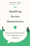 Speaking Across Generations &ndash; Messages That Satisfy Boomers, Xers, Millennials, Gen Z, and Beyond