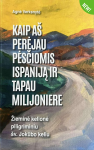 Kaip a&scaron; perėjau pėsčiomis Ispaniją ir tapau milijoniere. Žieminė kelionė piligriminiu &scaron;v. Jokūbo keliu