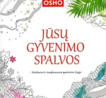 JŪSŲ GYVENIMO SPALVOS: meditacinė ir transformacinė spalvinimo knyga