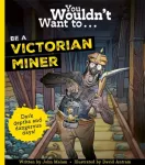 KNYGA John Malam You Wouldn't Want To Be A Victorian Miner