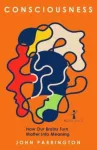 KNYGA John Parrington Consciousness, How Our Brains Turn Matter into Meaning