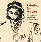 KNYGA Joanna Painting for My Life: The Holocaust artworks of Marianne Grant