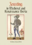 KNYGA Noel Fallows Jousting in Medieval and Renaissance Iberia
