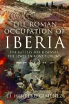 KNYGA J. J. Herrero Gim&eacute;nez Roman Occupation of Iberia, The Battles for Hispania, the Jewel in Rome&rsquo;s Crown