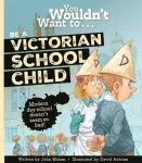 KNYGA John Malam You Wouldn't Want To Be A Victorian Schoolchild!