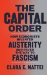 KNYGA Clara E Mattei Capital Order, How Economists Invented Austerity and Paved the Way to Fascism