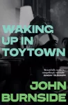 KNYGA John Burnside Waking Up in Toytown, A Memoir