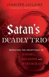 KNYGA Jennifer Leclaire Satan`s Deadly Trio &ndash; Defeating the Deceptions of Jezebel, Religion and Witchcraft