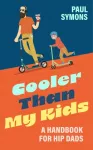KNYGA Paul Symons Cooler Than My Kids:A Handbook for Hip Dads