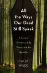 KNYGA Caleb Wilde All the Ways Our Dead Still Speak