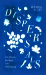 KNYGA Jessica J Lee Dispersals, On Plants, Borders and Belonging