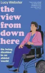 KNYGA Webster Lucy View From Down Here, On Being Disabled in an Ableist World