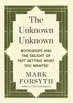 KNYGA Mark Forsyth Unknown Unknown, Bookshops and the delight of not getting what you wanted