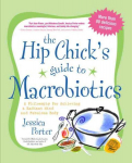 Hip Chick's Guide to Macrobiotics: A Philosophy for Achieving a Radiant Mind and Fabulous Body