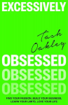 Excessively Obsessed: Find your passion, build your business, learn your limits, love your life