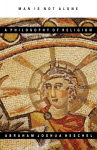 Man Is Not Alone: A Philosophy of Religion, Man Is Not Alone: A Philosophy of Religion