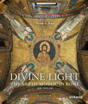 Divine Light: The Art of Mosaic in Rome. 300-1300 AD, Divine Light: The Art of Mosaic in Rome. 300-1300 AD
