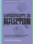 Experiments in Reflection: How to See the Present, Reconsider the Past, and Shape the Future, Experiments in Reflection: How to See the Present, Reconsider the Past, and Shape the Future